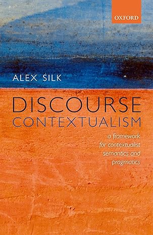 Discourse Contextualism: A Framework for Contextualist Semantics and Pragmatics - Orginal Pdf